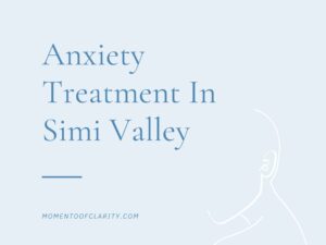 Expert Anxiety Treatment In Simi Valley