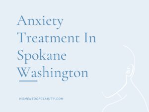 Expert Anxiety Treatment In Spokane, Washington