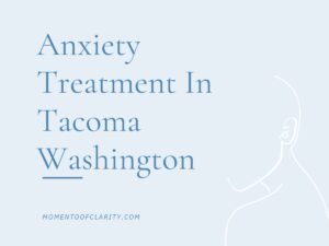 Expert Anxiety Treatment In Tacoma, Washington