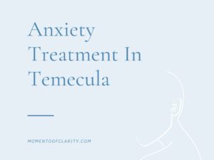 Expert Anxiety Treatment In Temecula