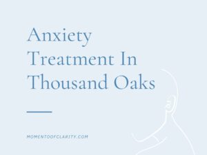 Expert Anxiety Treatment In Thousand Oaks