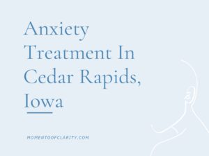 Anxiety Treatment Cedar Rapids, Iowa
