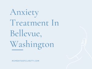 Anxiety Treatment Centers Bellevue, Washington