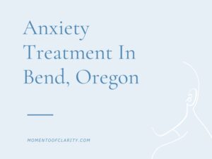 Anxiety Treatment Centers Bend, Oregon