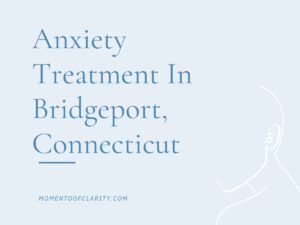 Anxiety Treatment Centers Bridgeport, Connecticut