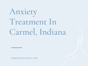 Anxiety Treatment Centers Carmel, Indiana