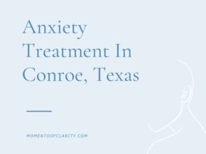 Anxiety Treatment Centers Conroe, Texas