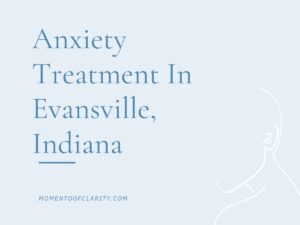 Anxiety Treatment Centers Evansville, Indiana