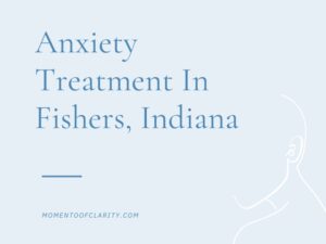 Anxiety Treatment Centers Fishers, Indiana