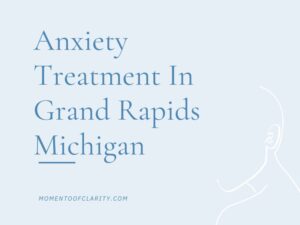 Anxiety Treatment Centers Grand Rapids, Michigan