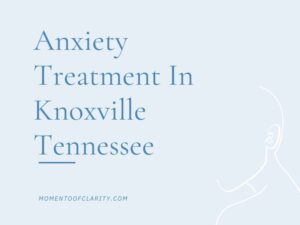 Anxiety Treatment Centers Knoxville, Tennessee