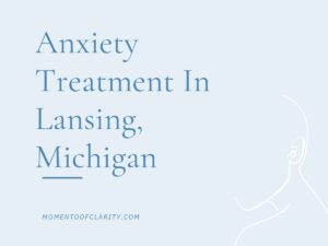 Anxiety Treatment Centers Lansing, Michigan