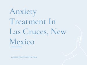 Anxiety Treatment Centers Las Cruces, New Mexico