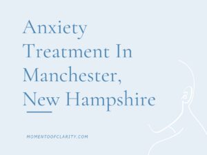 Anxiety Treatment Centers Manchester, New Hampshire