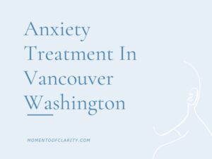 Anxiety Treatment Centers Vancouver, Washington