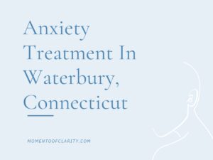 Anxiety Treatment Centers Waterbury, Connecticut
