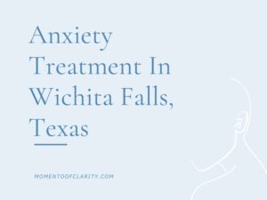 Anxiety Treatment Centers Wichita Falls, Texas