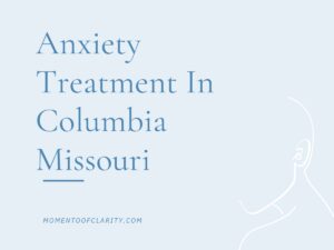 Anxiety Treatment Centers in Columbia, Missouri