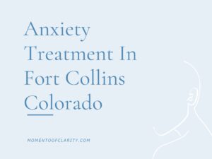 Anxiety Treatment Centers in Fort Collins, Colorado