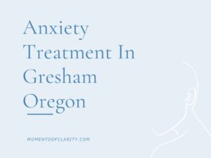 Anxiety Treatment Centers in Gresham, Oregon