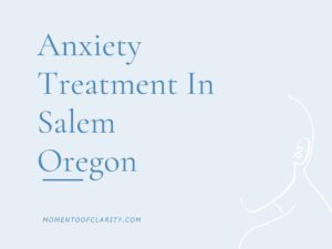 Anxiety Treatment Centers in Salem, Oregon
