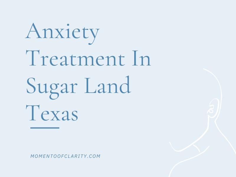 Anxiety Treatment Centers in Sugar Land, Texas