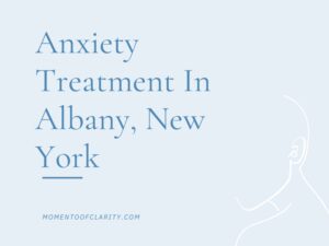 Anxiety Treatment In Albany, New York