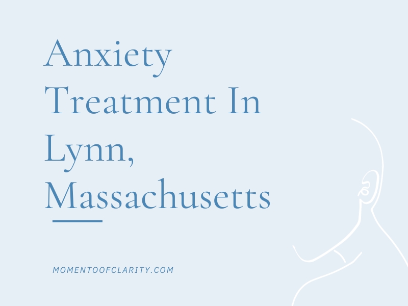 Anxiety Treatment In Lynn, Massachusetts