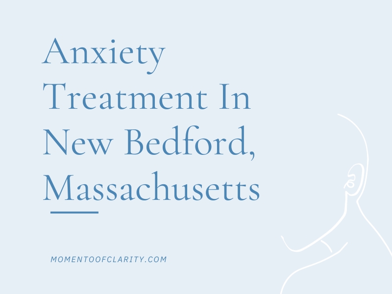 Anxiety Treatment In New Bedford, Massachusetts