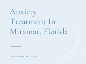 Anxiety Treatment Miramar, Florida