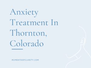 Anxiety Treatment Thornton, Colorado