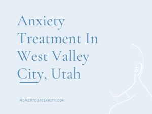 Anxiety Treatment West Valley City, Utah