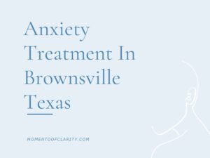 Anxiety Treatment in Brownsville, Texas