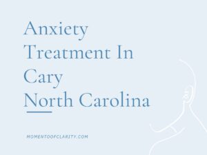 Anxiety Treatment in Cary, North Carolina