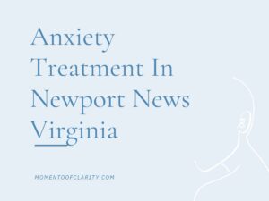 Anxiety Treatment in Newport News, Virginia