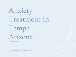Anxiety Treatment in Tempe, Arizona