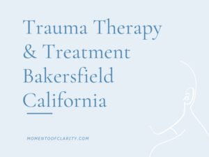 Trauma Therapy & Treatment Bakersfield, California