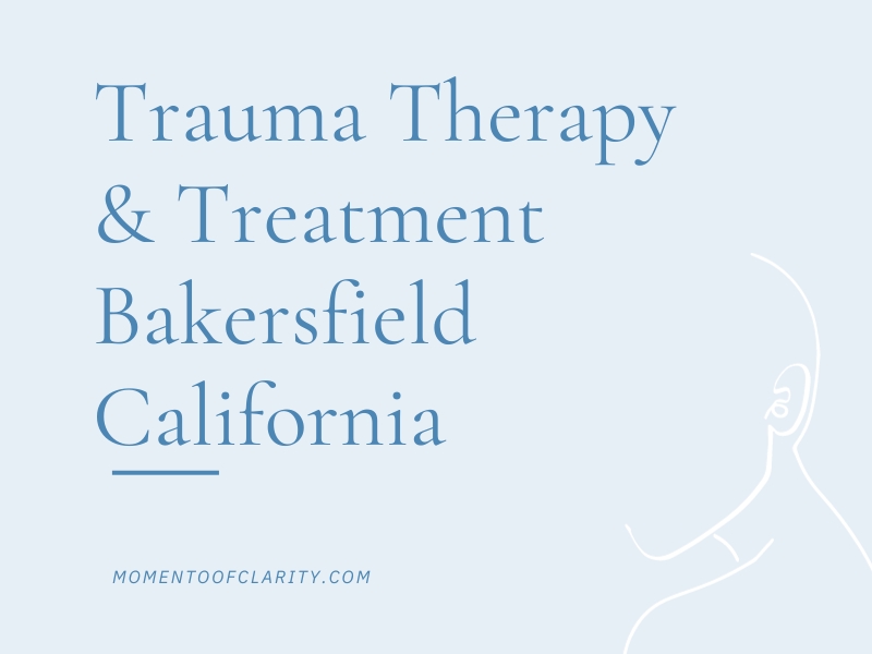 Trauma Therapy & Treatment Bakersfield, California