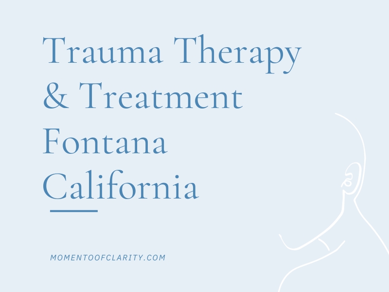 Trauma Therapy & Treatment Fontana, California