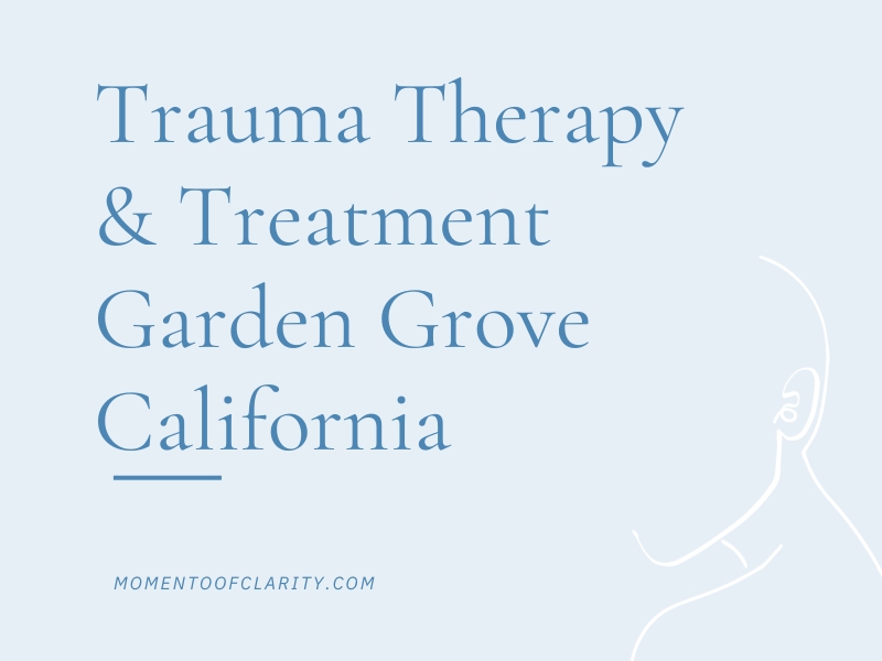 Trauma Therapy & Treatment Garden Grove, California