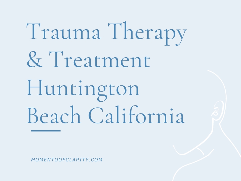 Trauma Therapy & Treatment Huntington Beach, California
