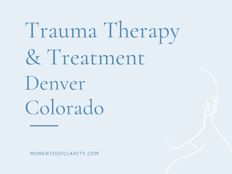 Trauma Therapy & Treatment In Denver, Colorado