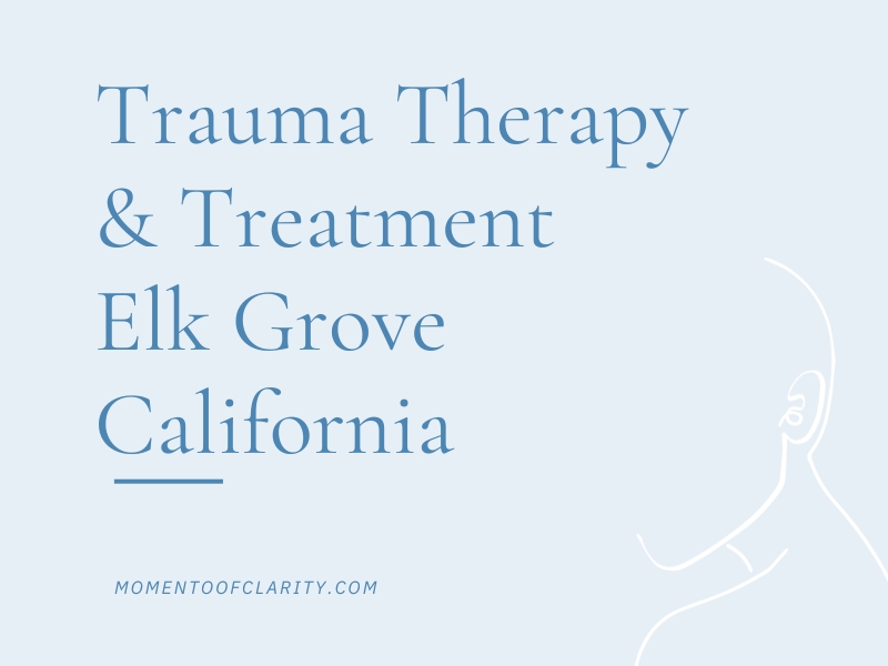 Trauma Therapy & Treatment In Elk Grove, California