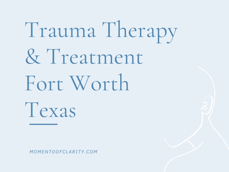 Trauma Therapy & Treatment In Fort Worth, Texas