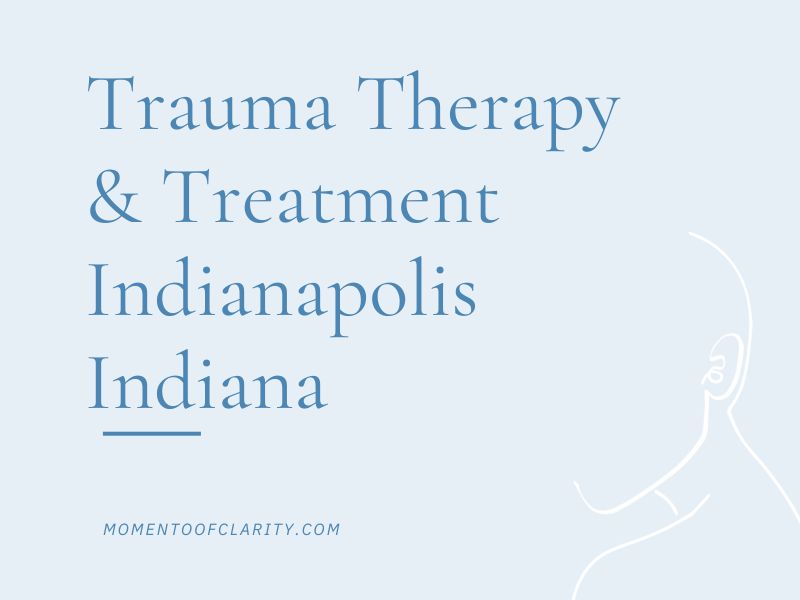 Trauma Therapy & Treatment In Indianapolis, Indiana
