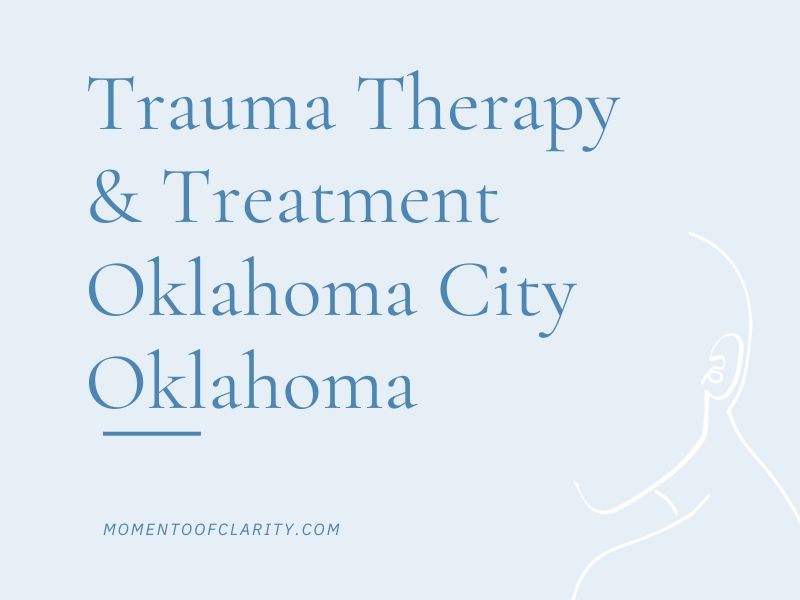 Trauma Therapy & Treatment In Oklahoma City, Oklahoma