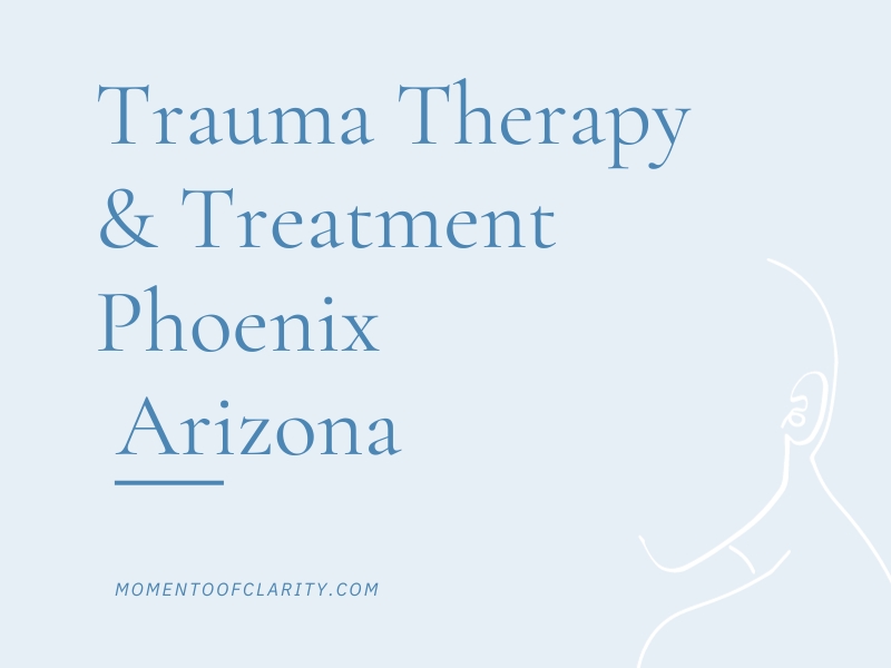 Trauma Therapy & Treatment In Phoenix, Arizona