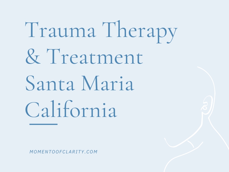 Trauma Therapy & Treatment In Santa Maria, California