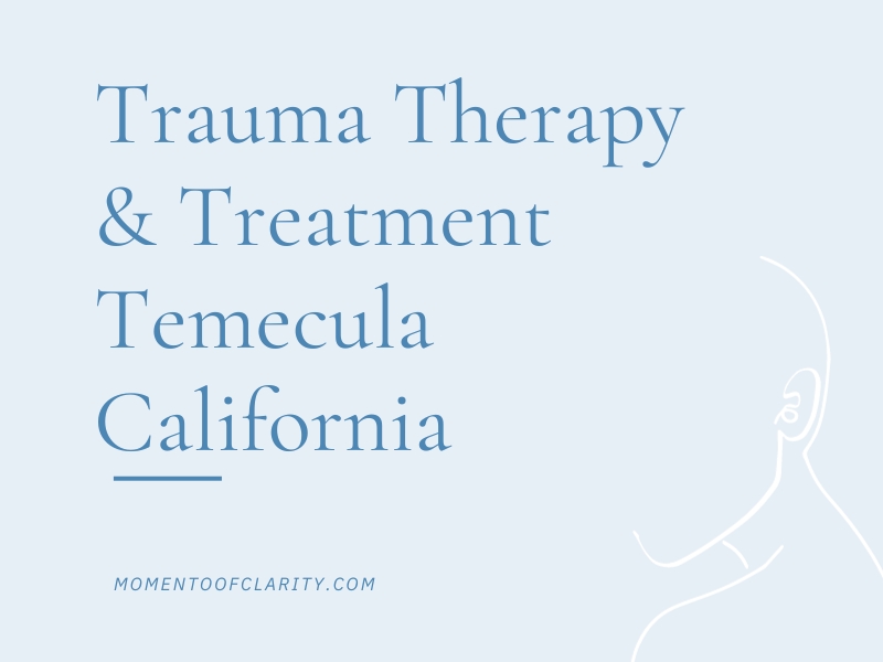 Trauma Therapy & Treatment In Temecula, California