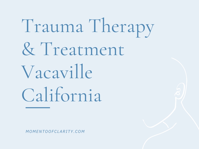 Trauma Therapy & Treatment In Vacaville, CaliforniaTrauma Therapy & Treatment In Vacaville, California